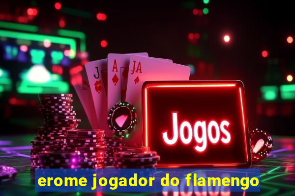 erome jogador do flamengo